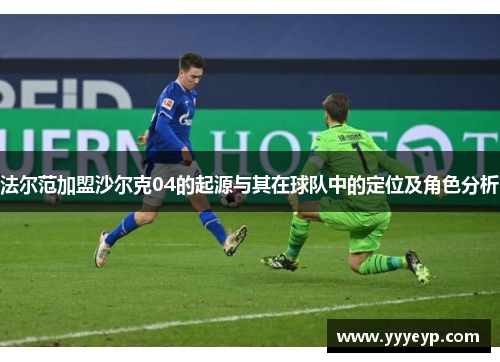法尔范加盟沙尔克04的起源与其在球队中的定位及角色分析 法尔范加盟沙尔克04的起源与其在球队中的定位及角色分析