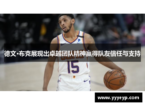 德文·布克展现出卓越团队精神赢得队友信任与支持