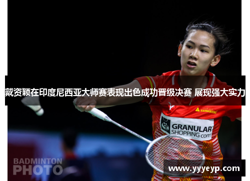 戴资颖在印度尼西亚大师赛表现出色成功晋级决赛 展现强大实力