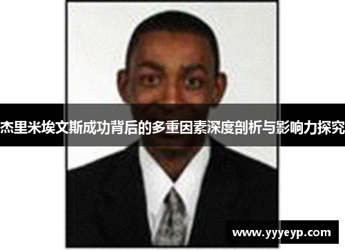 杰里米埃文斯成功背后的多重因素深度剖析与影响力探究 杰里米埃文斯成功背后的多重因素深度剖析与影响力探究